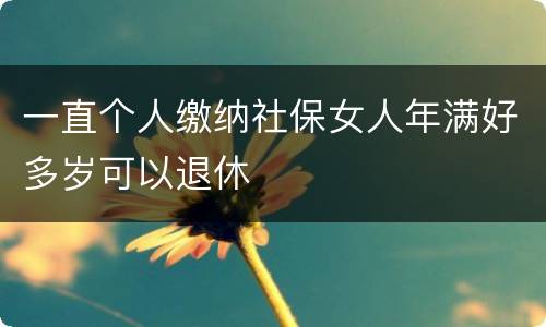 一直个人缴纳社保女人年满好多岁可以退休