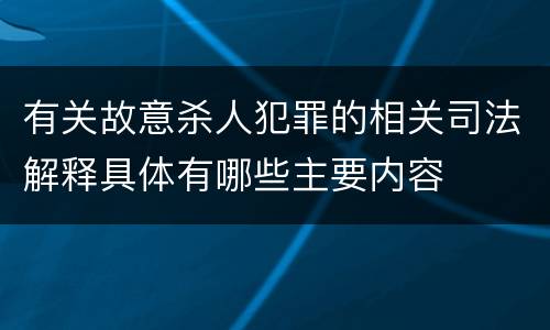 有关故意杀人犯罪的相关司法解释具体有哪些主要内容