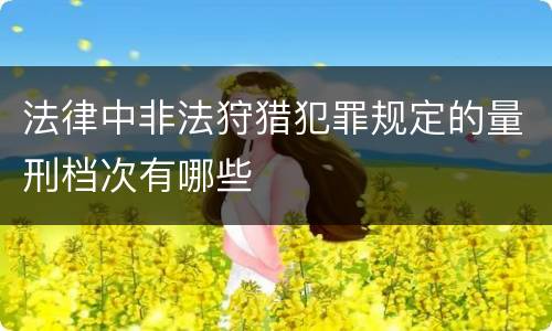 法律中非法狩猎犯罪规定的量刑档次有哪些