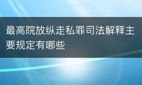 最高院放纵走私罪司法解释主要规定有哪些