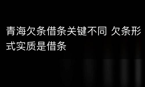 青海欠条借条关键不同 欠条形式实质是借条
