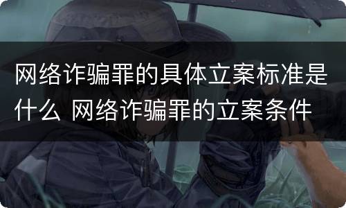 网络诈骗罪的具体立案标准是什么 网络诈骗罪的立案条件
