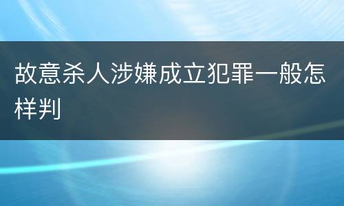 故意杀人涉嫌成立犯罪一般怎样判