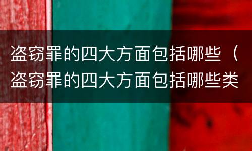 盗窃罪的四大方面包括哪些（盗窃罪的四大方面包括哪些类型）
