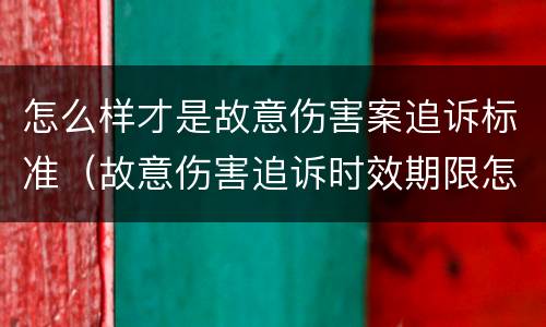 怎么样才是故意伤害案追诉标准（故意伤害追诉时效期限怎么算）