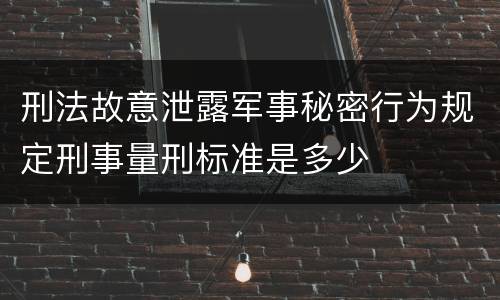 刑法故意泄露军事秘密行为规定刑事量刑标准是多少