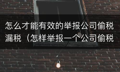 怎么才能有效的举报公司偷税漏税（怎样举报一个公司偷税漏税）