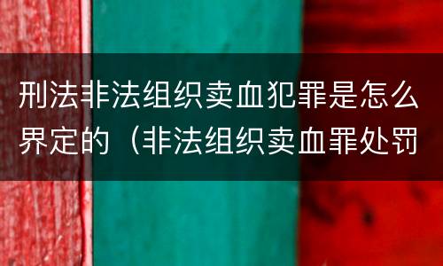 刑法非法组织卖血犯罪是怎么界定的（非法组织卖血罪处罚多少钱）