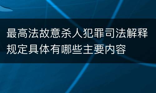 最高法故意杀人犯罪司法解释规定具体有哪些主要内容