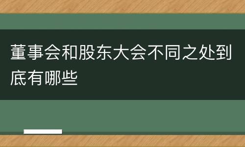 董事会和股东大会不同之处到底有哪些
