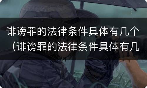诽谤罪的法律条件具体有几个（诽谤罪的法律条件具体有几个要件）