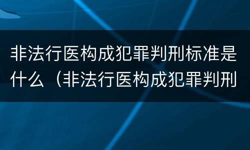 非法行医构成犯罪判刑标准是什么（非法行医构成犯罪判刑标准是什么呢）