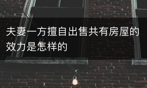 夫妻一方擅自出售共有房屋的效力是怎样的