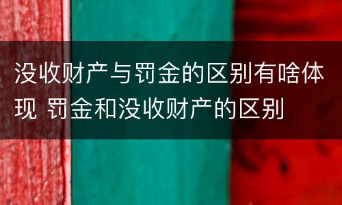 没收财产与罚金的区别有啥体现 罚金和没收财产的区别