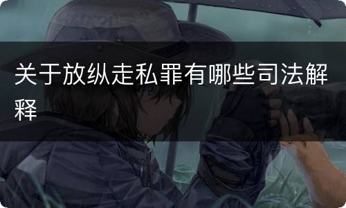 关于放纵走私罪有哪些司法解释
