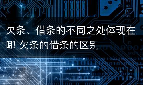 欠条、借条的不同之处体现在哪 欠条的借条的区别