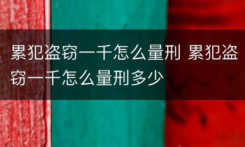 累犯盗窃一千怎么量刑 累犯盗窃一千怎么量刑多少
