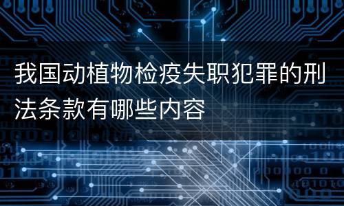 我国动植物检疫失职犯罪的刑法条款有哪些内容