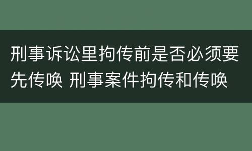 刑事诉讼里拘传前是否必须要先传唤 刑事案件拘传和传唤