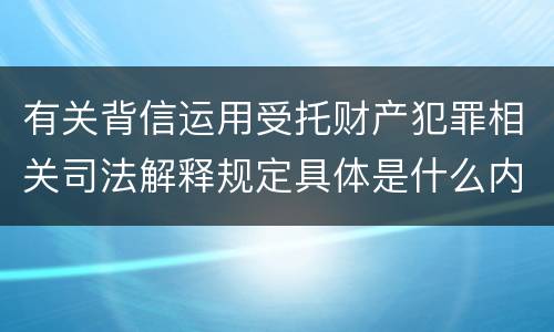 有关背信运用受托财产犯罪相关司法解释规定具体是什么内容