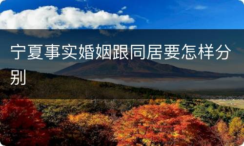 宁夏事实婚姻跟同居要怎样分别