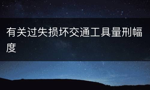 有关过失损坏交通工具量刑幅度