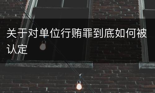 关于对单位行贿罪到底如何被认定
