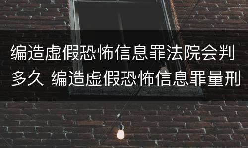 编造虚假恐怖信息罪法院会判多久 编造虚假恐怖信息罪量刑