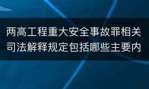 两高工程重大安全事故罪相关司法解释规定包括哪些主要内容