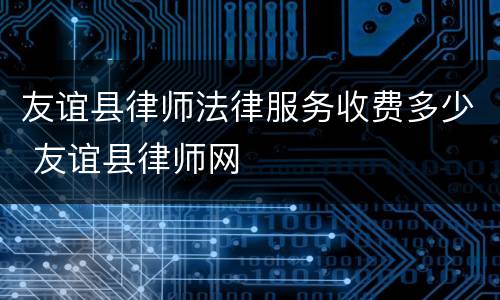 友谊县律师法律服务收费多少 友谊县律师网