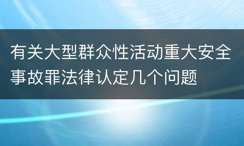 有关大型群众性活动重大安全事故罪法律认定几个问题