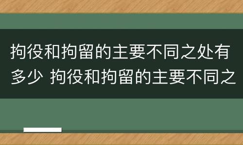 拘役和拘留的主要不同之处有多少 拘役和拘留的主要不同之处有多少条