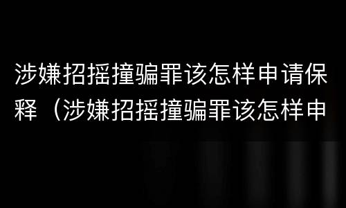 涉嫌招摇撞骗罪该怎样申请保释（涉嫌招摇撞骗罪该怎样申请保释人员）