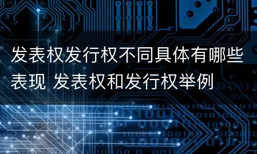 发表权发行权不同具体有哪些表现 发表权和发行权举例