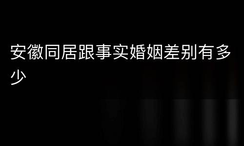 安徽同居跟事实婚姻差别有多少