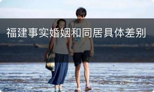 福建事实婚姻和同居具体差别