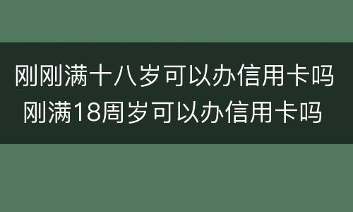 刚刚满十八岁可以办信用卡吗 刚满18周岁可以办信用卡吗