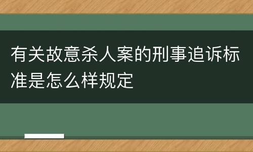 有关故意杀人案的刑事追诉标准是怎么样规定
