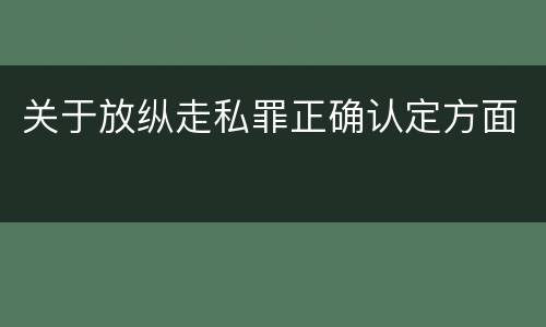 关于放纵走私罪正确认定方面