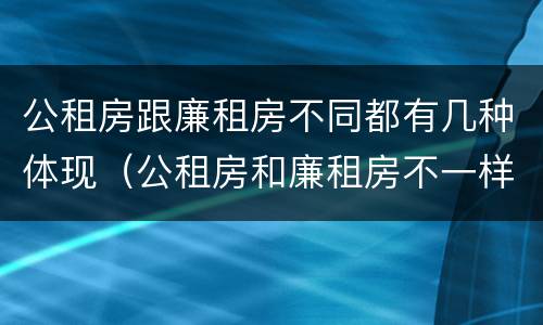 公租房跟廉租房不同都有几种体现（公租房和廉租房不一样吗）
