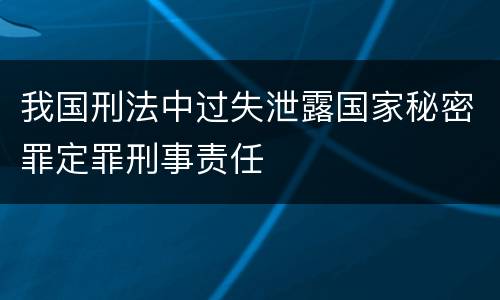 我国刑法中过失泄露国家秘密罪定罪刑事责任