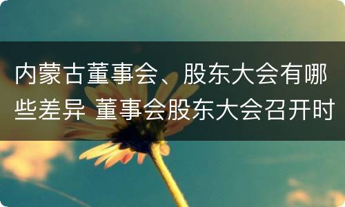 内蒙古董事会、股东大会有哪些差异 董事会股东大会召开时间