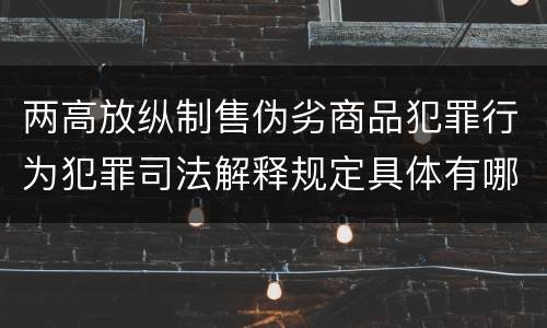 两高放纵制售伪劣商品犯罪行为犯罪司法解释规定具体有哪些内容
