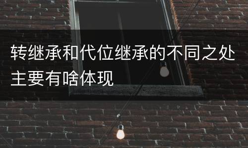 转继承和代位继承的不同之处主要有啥体现