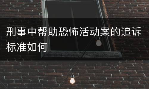 刑事中帮助恐怖活动案的追诉标准如何