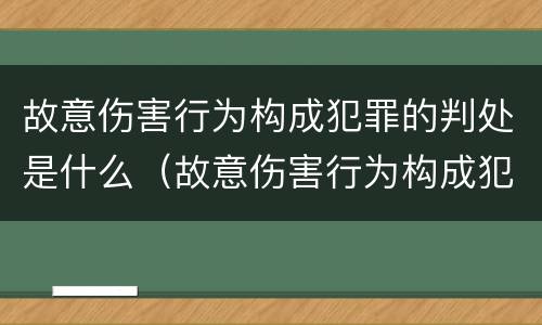 故意伤害行为构成犯罪的判处是什么（故意伤害行为构成犯罪的判处是什么意思）
