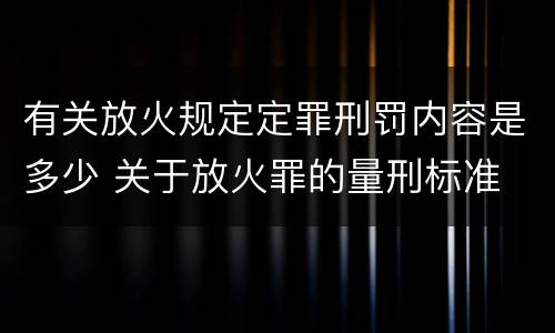有关放火规定定罪刑罚内容是多少 关于放火罪的量刑标准