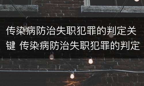 传染病防治失职犯罪的判定关键 传染病防治失职犯罪的判定关键是