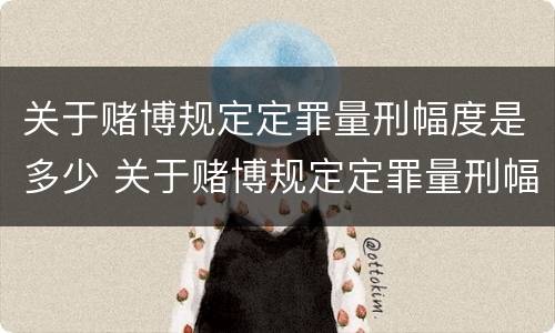 关于赌博规定定罪量刑幅度是多少 关于赌博规定定罪量刑幅度是多少年