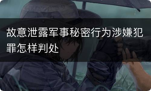 故意泄露军事秘密行为涉嫌犯罪怎样判处